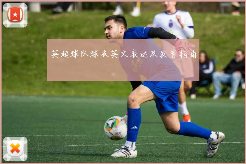 英超球队球衣英文表达及发音指南