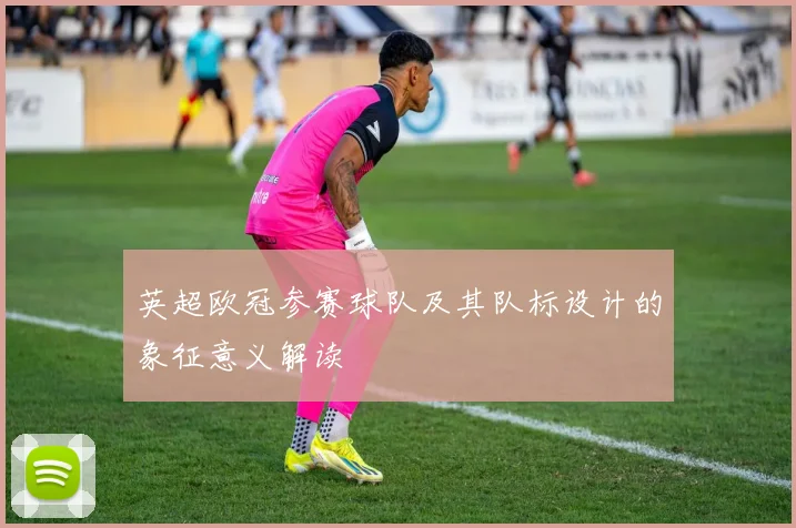 英超欧冠参赛球队及其队标设计的象征意义解读